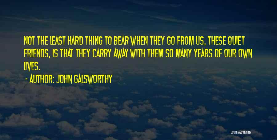 Friends That Go Away Quotes By John Galsworthy