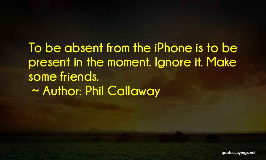 Friends That Ignore You Quotes By Phil Callaway