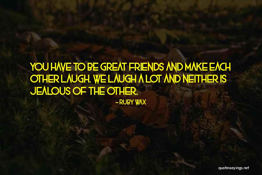 Friends That Make U Laugh Quotes By Ruby Wax Friends That Make U Laugh Quotes By Ruby Wax