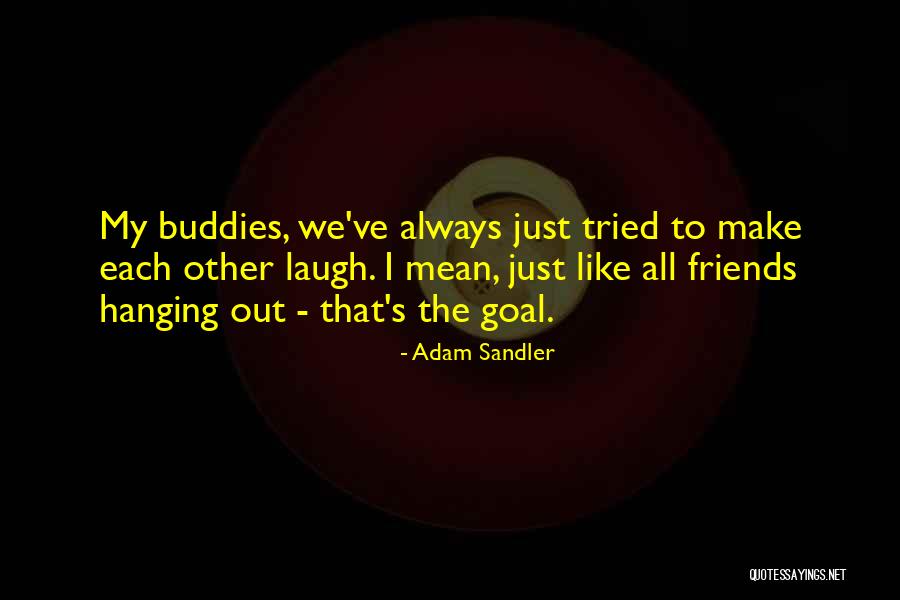 Friends That Make You Laugh Quotes By Adam Sandler Friends That Make You Laugh Quotes By Adam Sandler