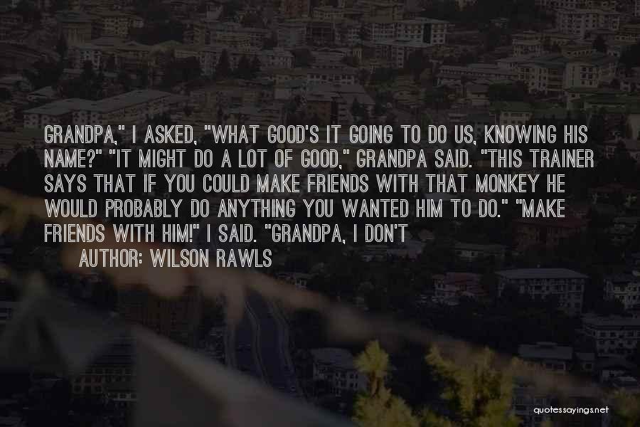 Friends That Quotes By Wilson Rawls