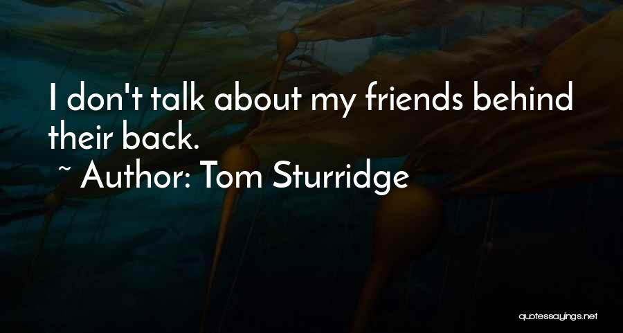 Friends That Talk Behind Your Back Quotes By Tom Sturridge