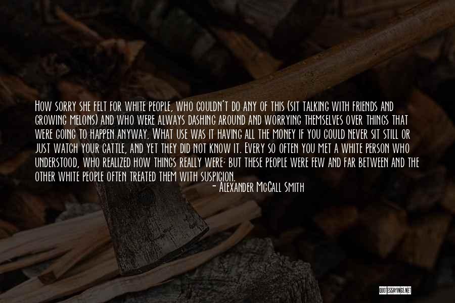Friends That Use You Quotes By Alexander McCall Smith Friends That Use You Quotes By Alexander McCall Smith
