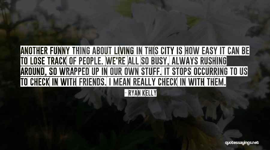 Friends The Ones Who Check In On You Quotes By Ryan Kelly Friends The Ones Who Check In On You Quotes By Ryan Kelly