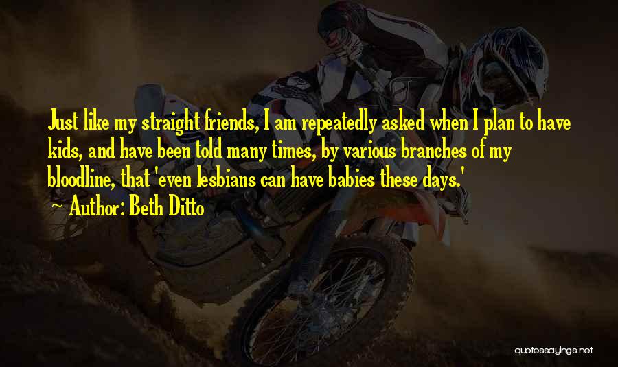 Friends These Days Quotes By Beth Ditto