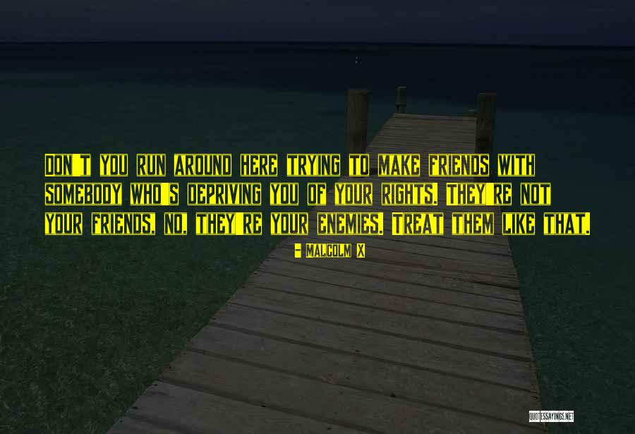 Friends They Run Quotes By Malcolm X Friends They Run Quotes By Malcolm X