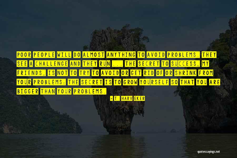 Friends They Run Quotes By T. Harv Eker Friends They Run Quotes By T. Harv Eker