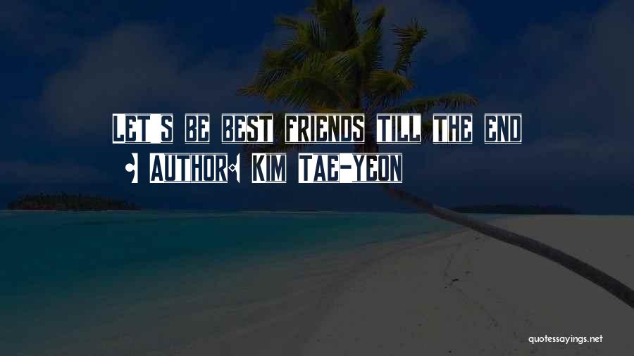 Friends Till The End Quotes By Kim Tae-yeon