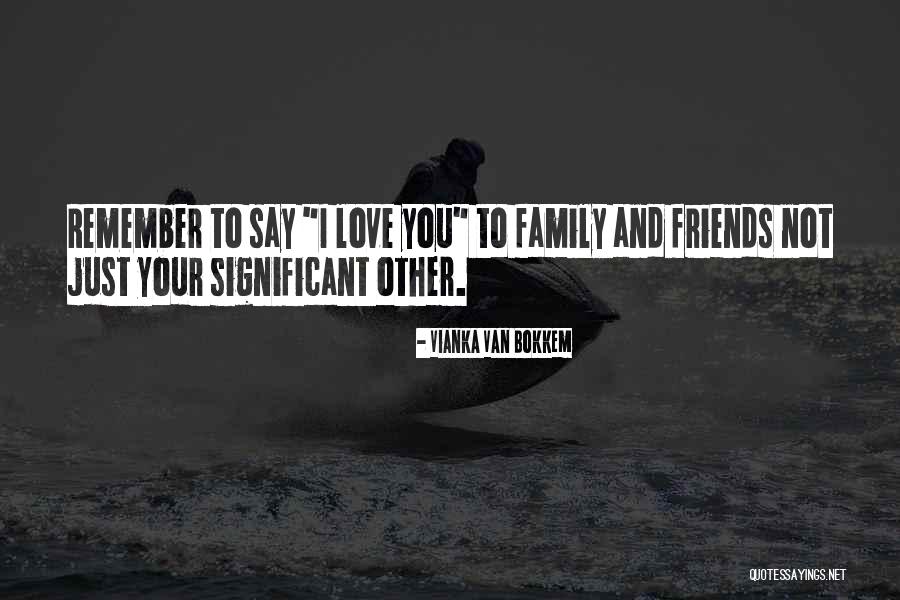 Friends To Family Quotes By Vianka Van Bokkem Friends To Family Quotes By Vianka Van Bokkem