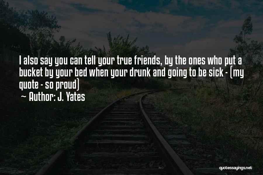 Friends To Put Quotes By J. Yates