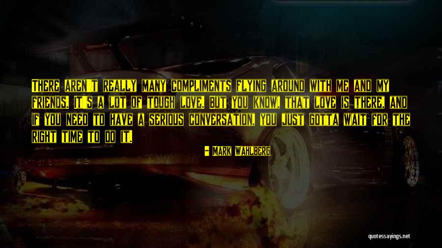 Friends Tough Love Quotes By Mark Wahlberg Friends Tough Love Quotes By Mark Wahlberg