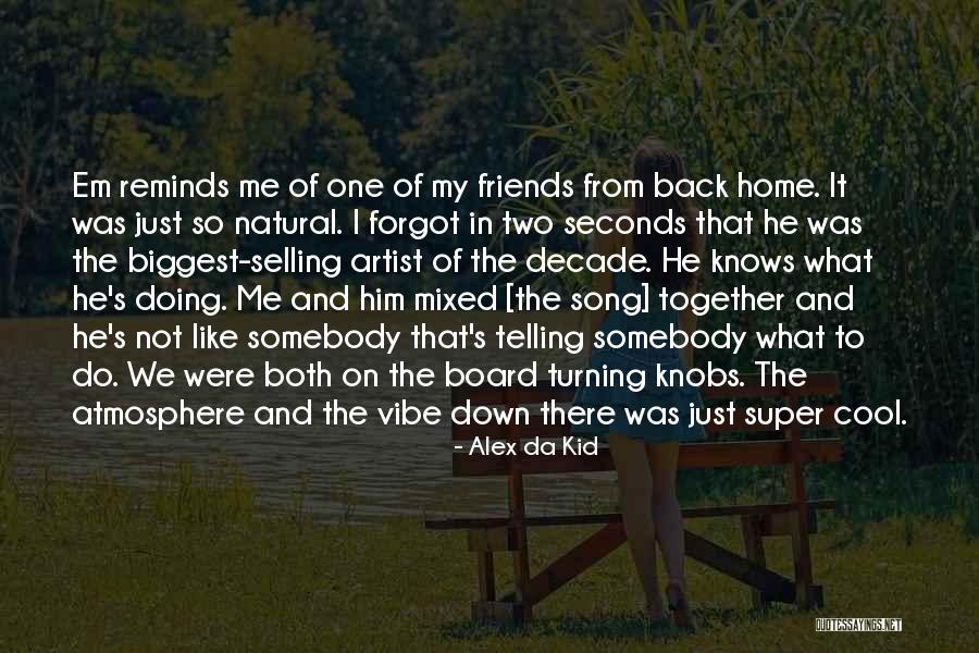 Friends Turning Quotes By Alex Da Kid Friends Turning Quotes By Alex Da Kid