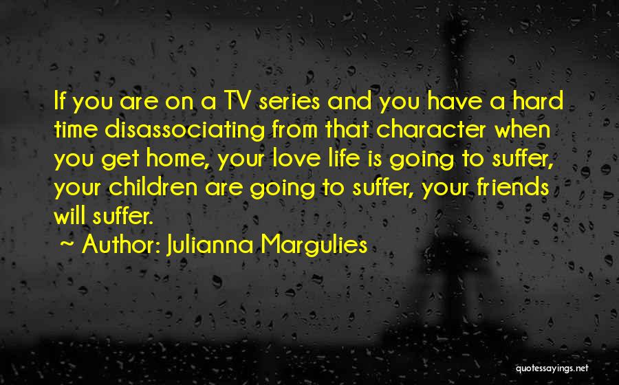 Friends Tv Life Quotes By Julianna Margulies