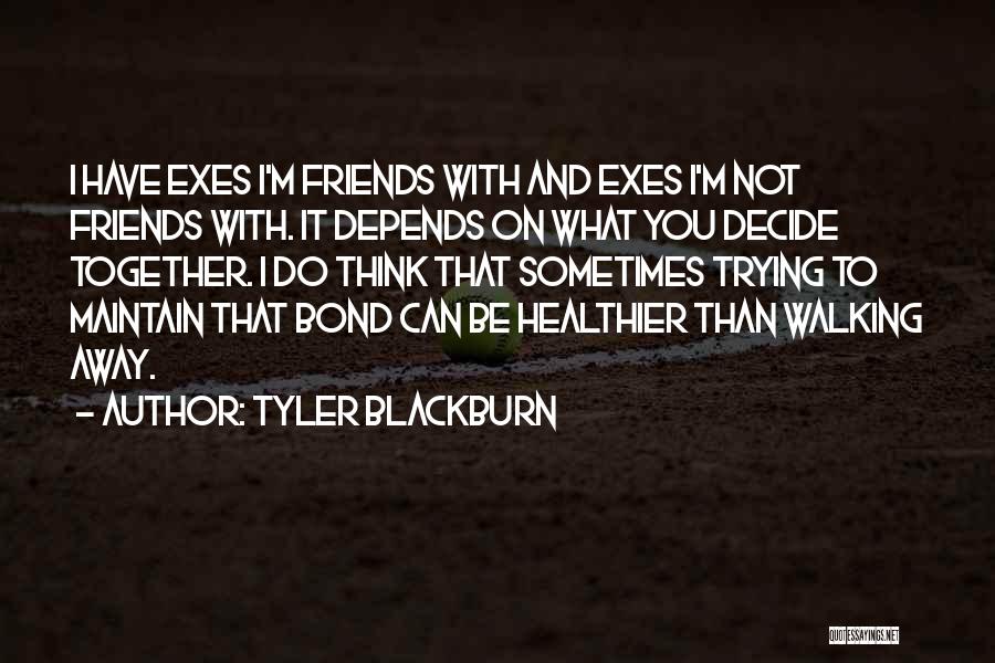 Friends Walking Away Quotes By Tyler Blackburn