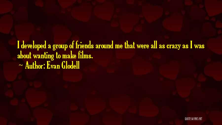 Friends Wanting More Quotes By Evan Glodell