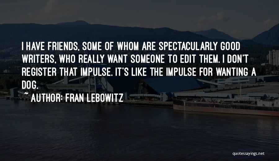 Friends Wanting More Quotes By Fran Lebowitz