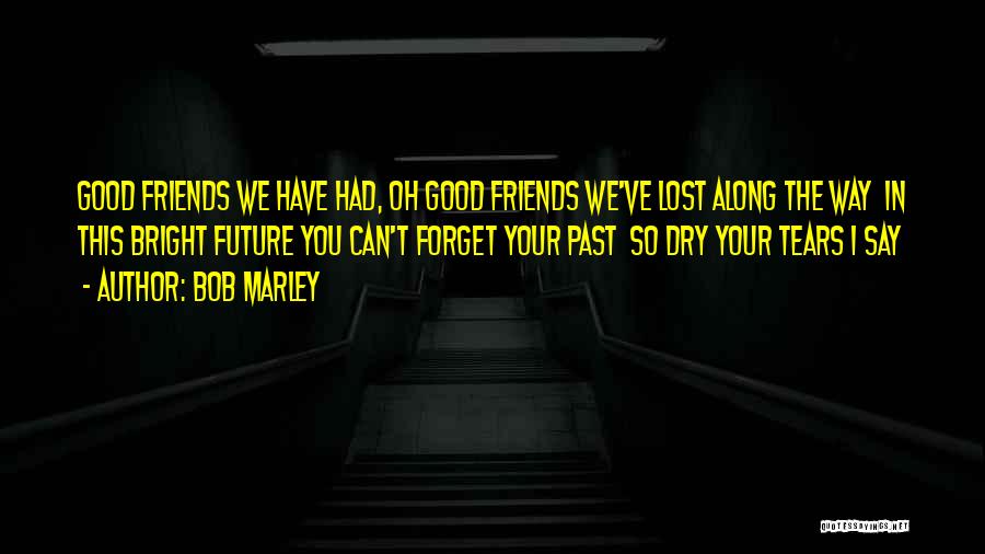 Friends We Lost Along The Way Quotes By Bob Marley