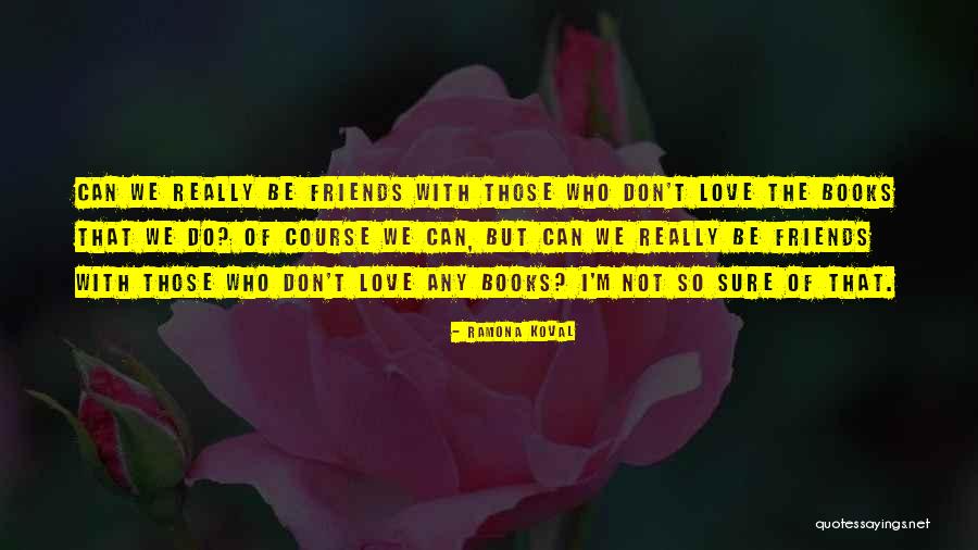 Friends We Love Quotes By Ramona Koval Friends We Love Quotes By Ramona Koval