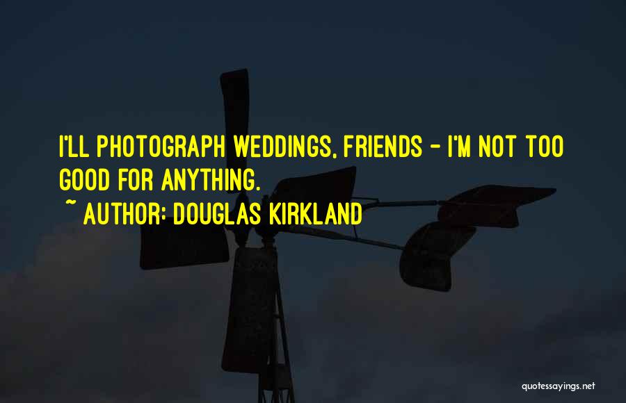 Friends Weddings Quotes By Douglas Kirkland