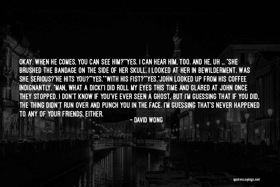 Friends When Ghosts Quotes By David Wong Friends When Ghosts Quotes By David Wong