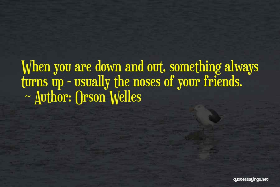 Friends When You're Down Quotes By Orson Welles