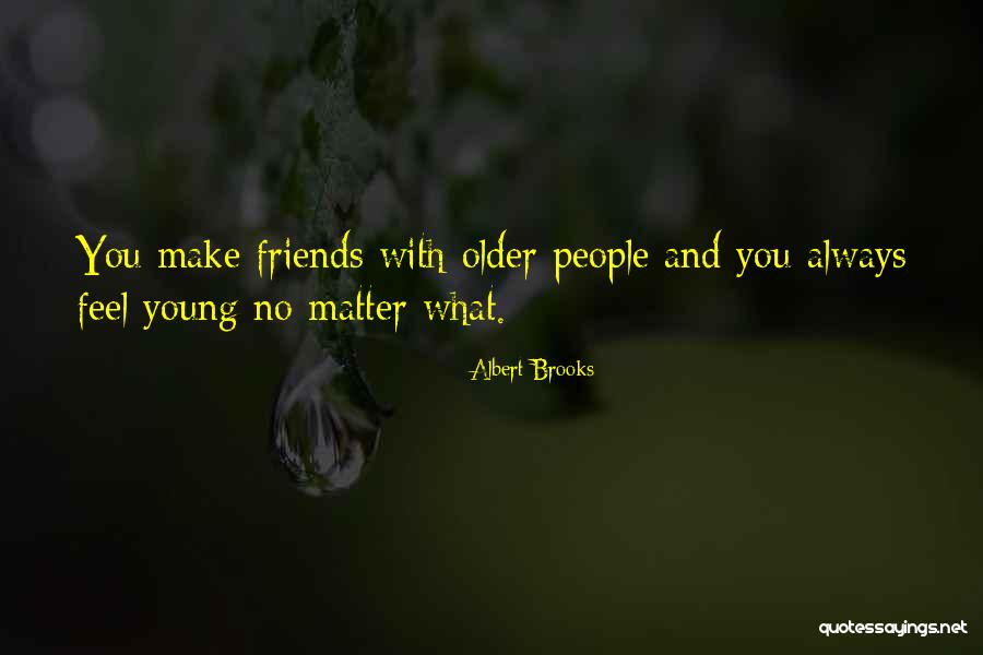 Friends Who Are Older Than You Quotes By Albert Brooks