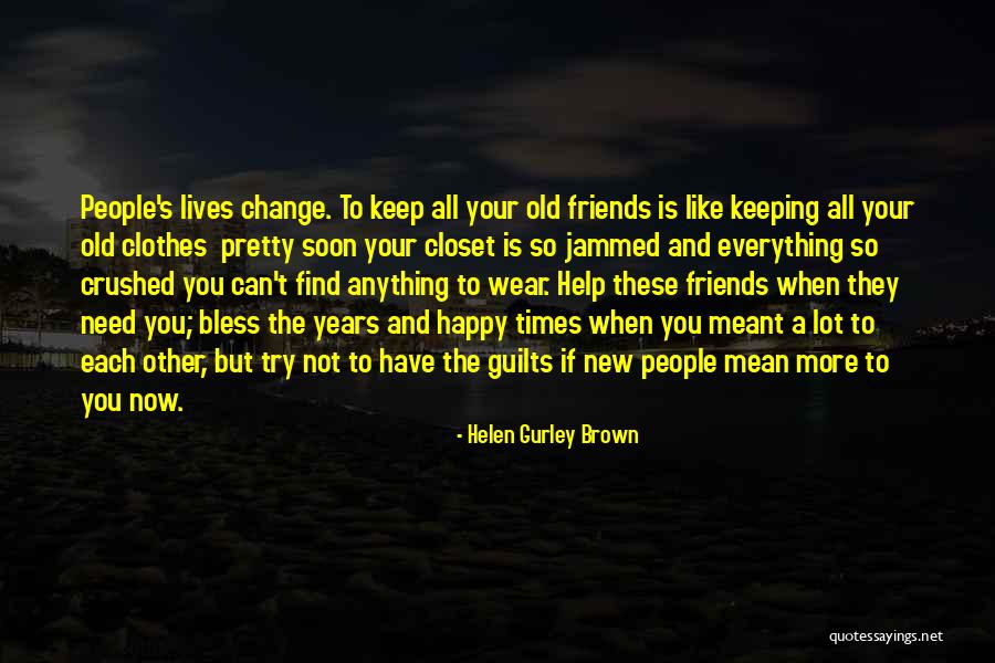 Friends Who Change Your Life Quotes By Helen Gurley Brown