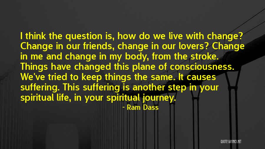 Friends Who Change Your Life Quotes By Ram Dass