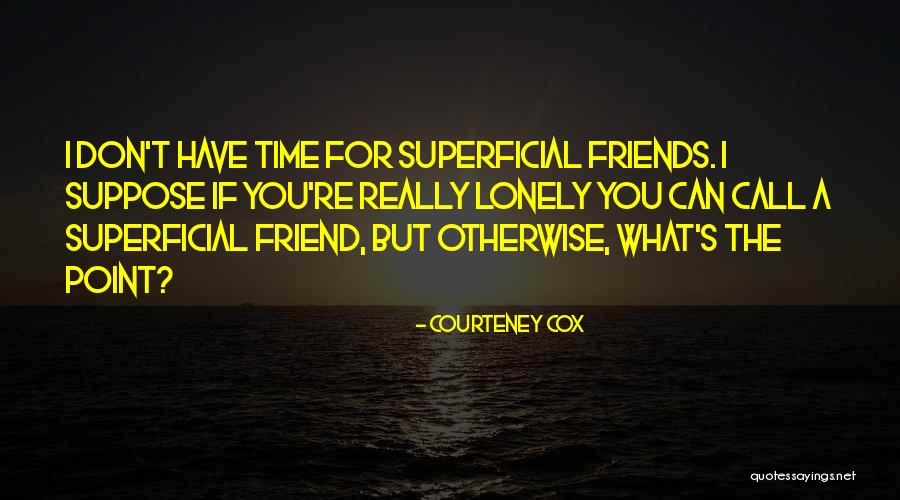 Friends Who Don't Call Quotes By Courteney Cox