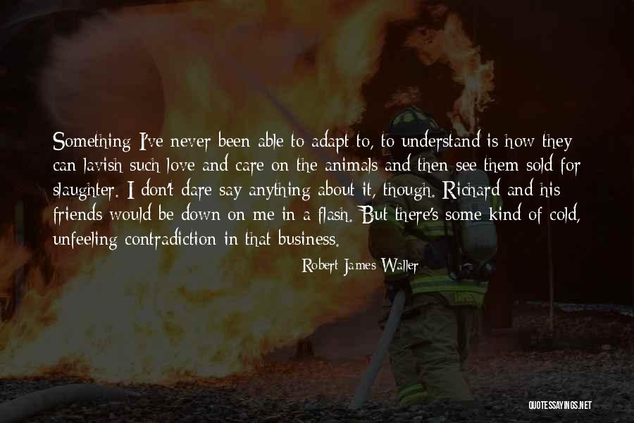 Friends Who Don't Care Quotes By Robert James Waller Friends Who Don't Care Quotes By Robert James Waller