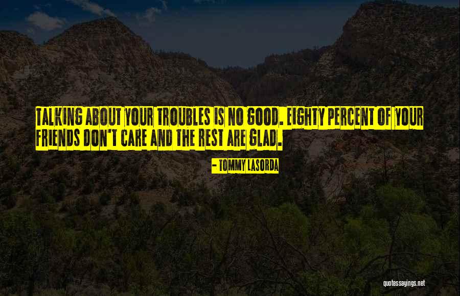 Friends Who Don't Care Quotes By Tommy Lasorda Friends Who Don't Care Quotes By Tommy Lasorda