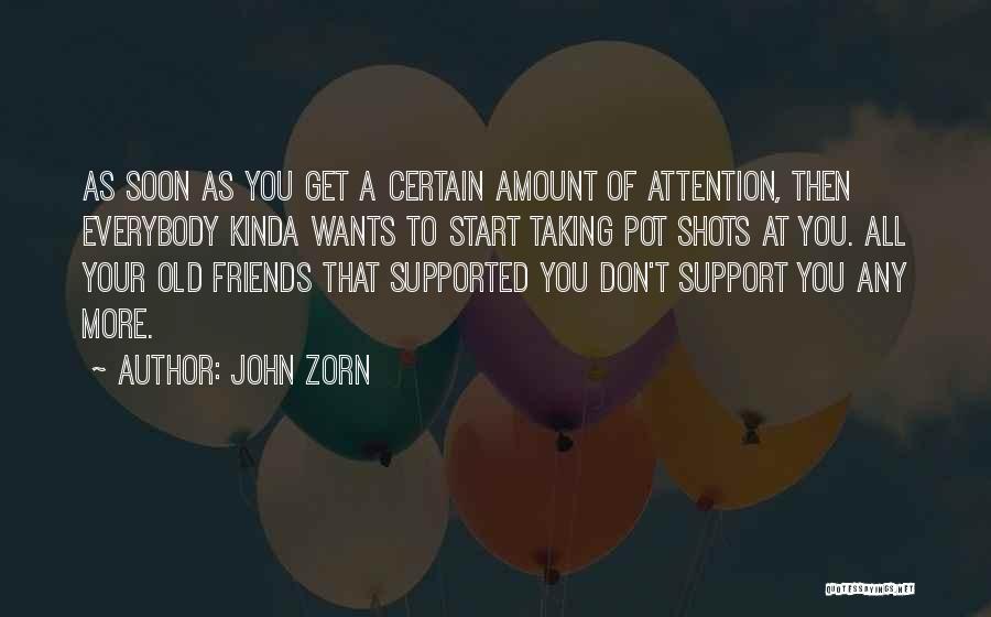 Friends Who Don't Support You Quotes By John Zorn