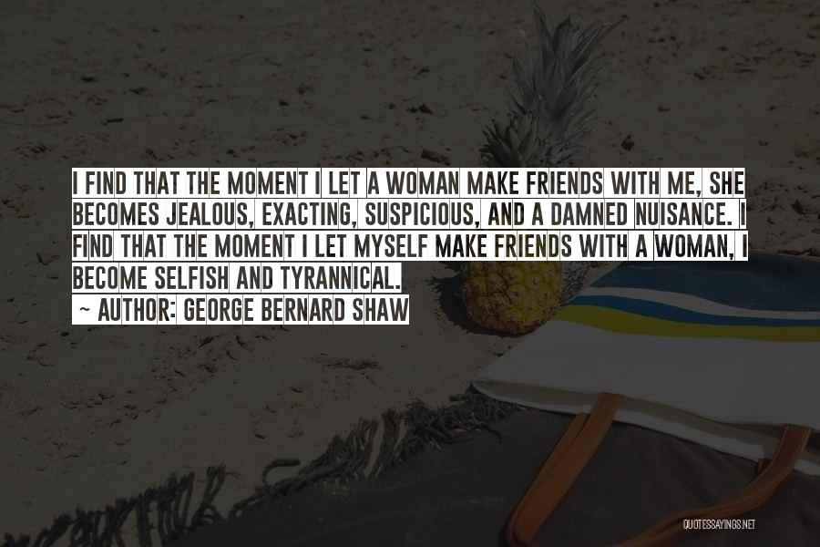 Friends Who Get Jealous Quotes By George Bernard Shaw