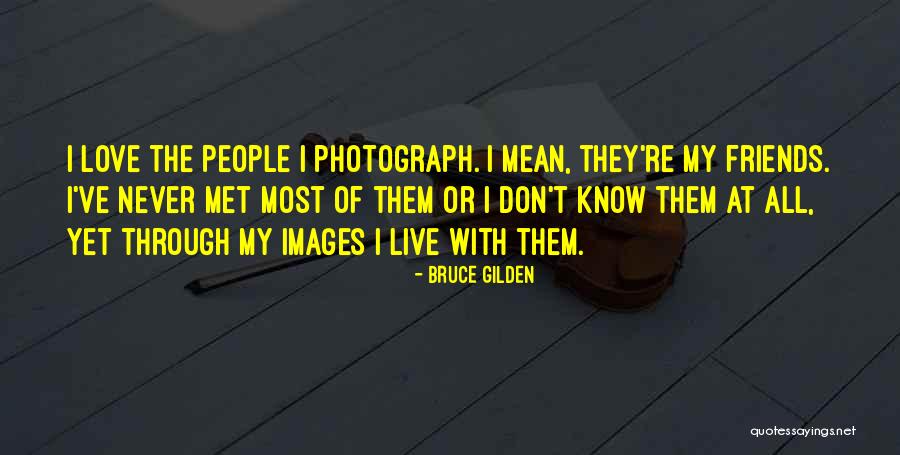 Friends Who Have Never Met Quotes By Bruce Gilden Friends Who Have Never Met Quotes By Bruce Gilden