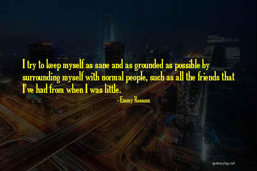 Friends Who Keep You Sane Quotes By Emmy Rossum Friends Who Keep You Sane Quotes By Emmy Rossum