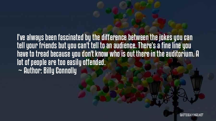 Friends Who Know You Quotes By Billy Connolly