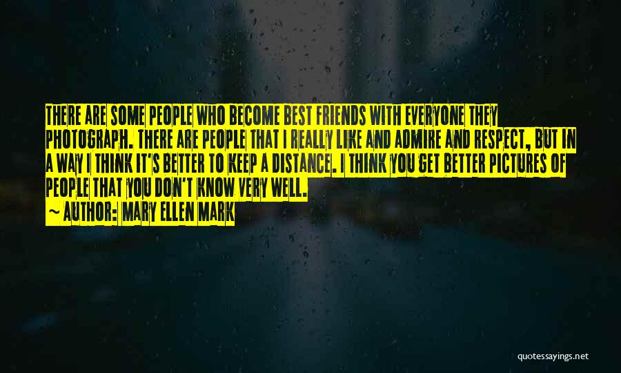 Friends Who Know You Quotes By Mary Ellen Mark