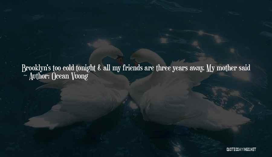 Friends Who Leave You Behind Quotes By Ocean Vuong