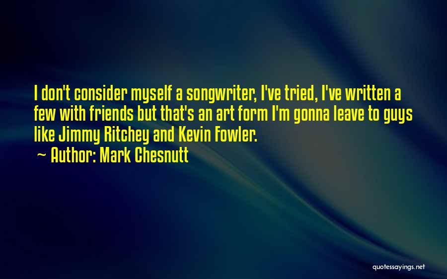 Friends Who Leave You For A Guy Quotes By Mark Chesnutt Friends Who Leave You For A Guy Quotes By Mark Chesnutt