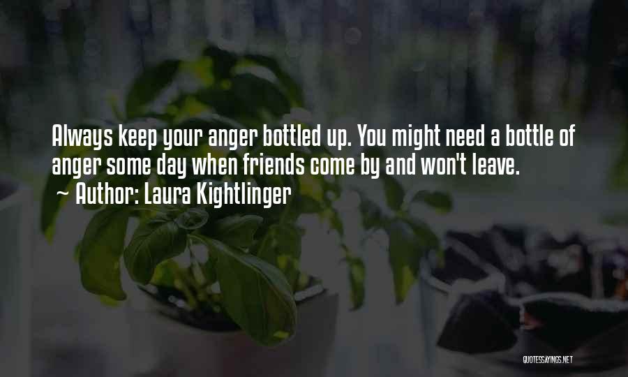 Friends Who Leave You When You Need Them The Most Quotes By Laura Kightlinger