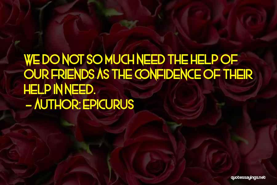 Friends Who Need Help Quotes By Epicurus