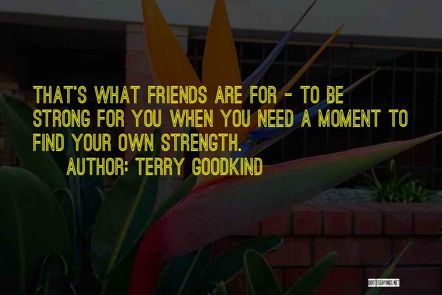 Friends Who Need Strength Quotes By Terry Goodkind