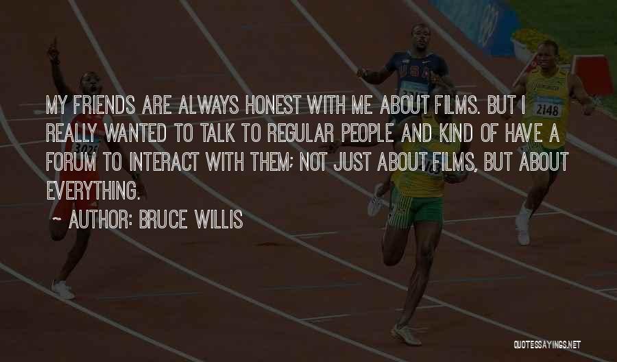 Friends Who Talk About You Quotes By Bruce Willis