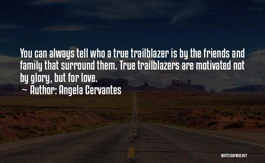 Friends Who You Love Quotes By Angela Cervantes