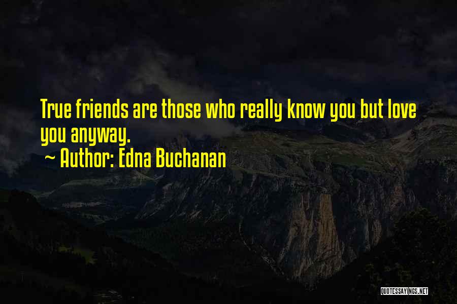 Friends Who You Love Quotes By Edna Buchanan