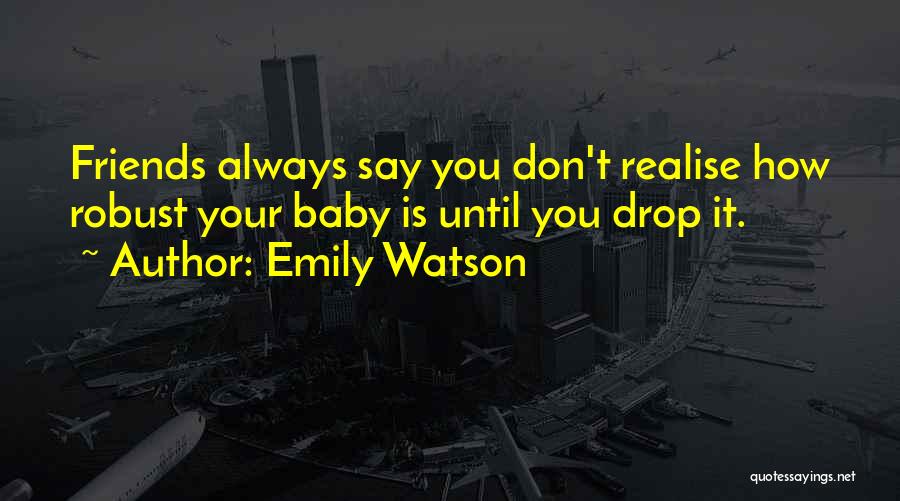 Friends Will Always Be There For You Quotes By Emily Watson