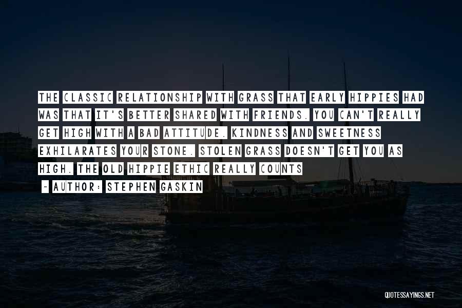 Friends With Attitude Quotes By Stephen Gaskin Friends With Attitude Quotes By Stephen Gaskin