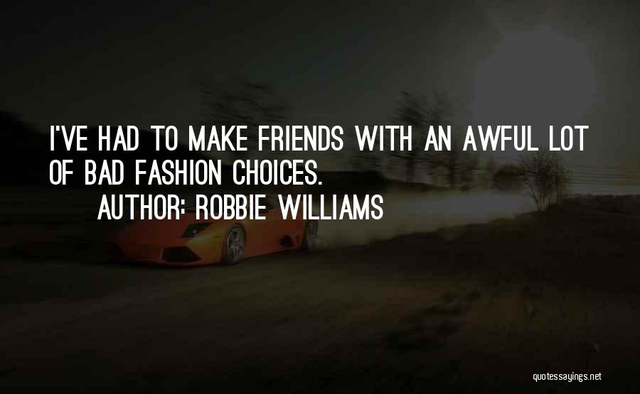 Friends With Bad Friends Quotes By Robbie Williams