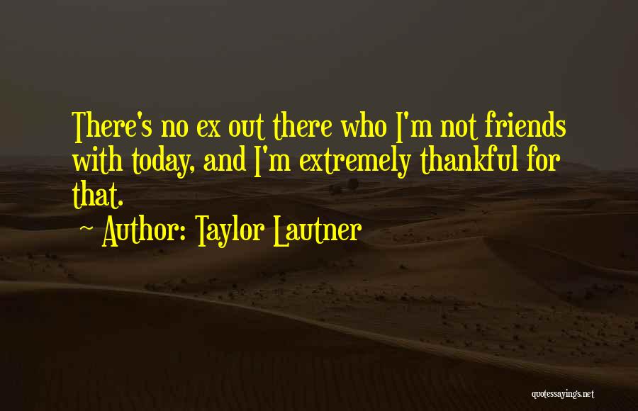 Friends With Ex Quotes By Taylor Lautner