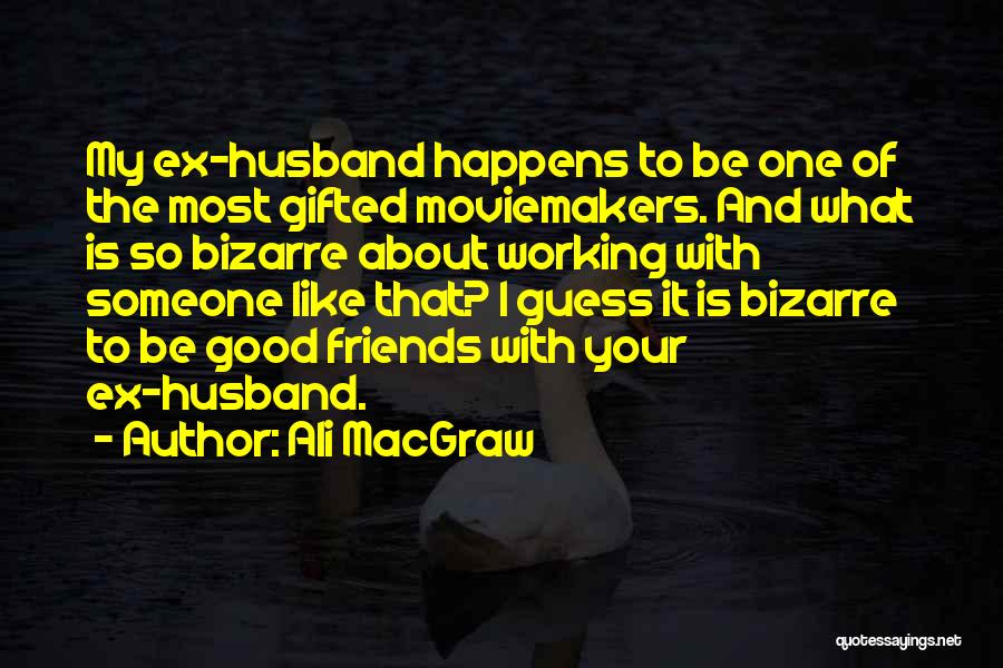 Friends With Your Ex Quotes By Ali MacGraw